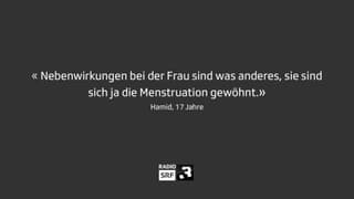 Text: Hamid, 17 «Nebenwirkungen sind bei Frauen was anderes, sie sind sich ja die Menstruation gewöhnt.»