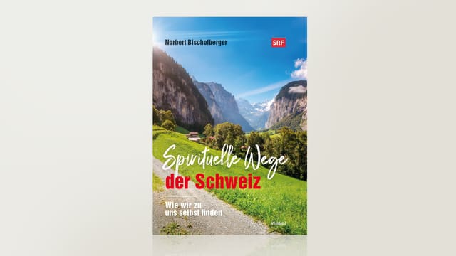 Spirituelle Wege der Schweiz - Wie wir zu uns selbst finden Spirituelle Wege der Schweiz - Wie wir zu uns selbst finden