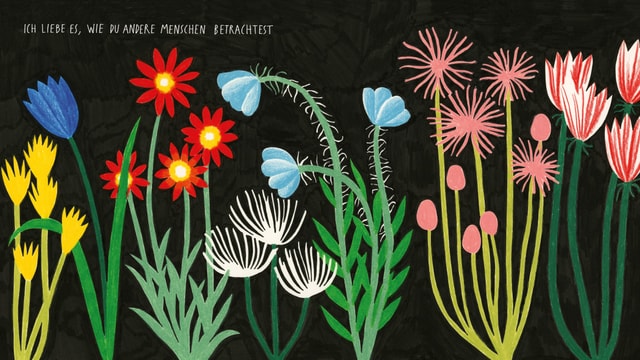Illustration: Bunte Blumen vor schwarzem Hintergrund. Darüber die Schrift: Ich mag es, wie du die Menschen siehst. Illustration: Bunte Blumen vor schwarzem Hintergrund. Darüber die Schrift: Ich mag es, wie du die Menschen siehst.