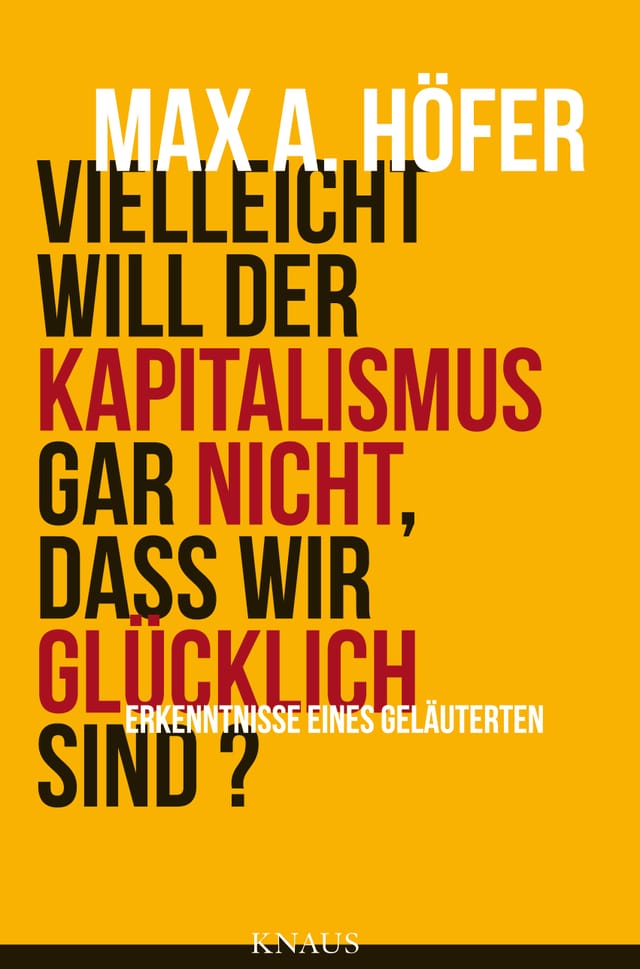 Titel des Buches Vielleicht will der Kapitalismus gar nicht, dass wir glücklich sind? Titel des Buches Vielleicht will der Kapitalismus gar nicht, dass wir glücklich sind?