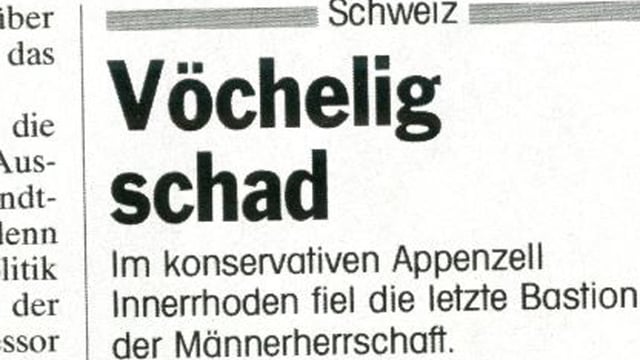 Schlagzeile «Vöchelig schad» vom Spiegel nach der erstmaligen Landsgemeinde in Innerrhoden mit Teilnahme der Frauen. Schlagzeile «Vöchelig schad» vom Spiegel nach der erstmaligen Landsgemeinde in Innerrhoden mit Teilnahme der Frauen.