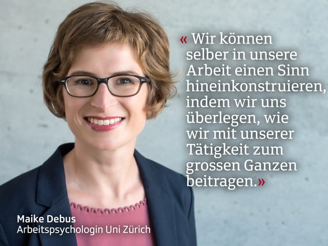 Frau mit kurzen Haaren: Wir können selber in unsere Arbeit einen Sinn hineinkonstruieren, indem wir uns überlegen, wie wir mit unserer Tätigkeit zum grossen Ganzen beitragen. Frau mit kurzen Haaren: Wir können selber in unsere Arbeit einen Sinn hineinkonstruieren, indem wir uns überlegen, wie wir mit unserer Tätigkeit zum grossen Ganzen beitragen.
