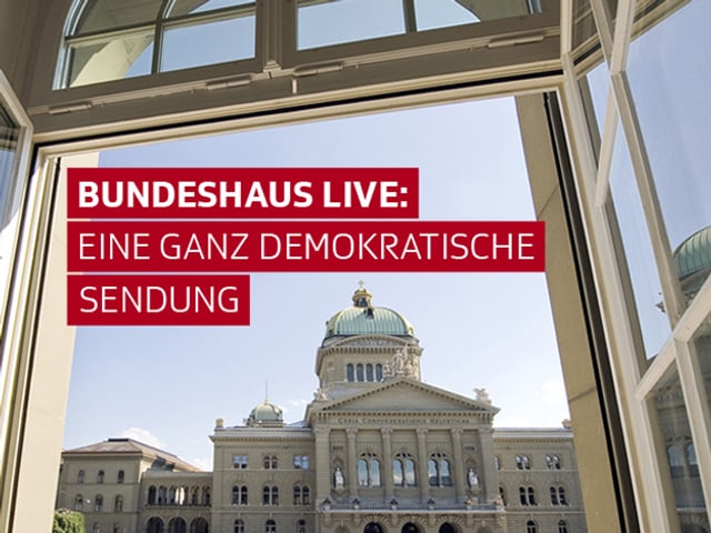 Bundeshaus live: eine ganz demokratische Sendung Bundeshaus live: eine ganz demokratische Sendung