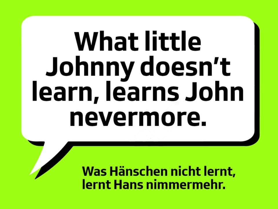 Text: What little Johnny doesn’t learn, learns John nevermore.  Was Hänschen nicht lernt, lernt Hans nimmermehr.