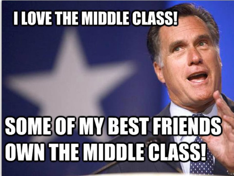 In diesem Image Macro werden Mitt Romney folgende Worte in den Mund gelegt: «Ich liebe die Mittelklasse! Sie gehört einigen meiner besten Freunde.»