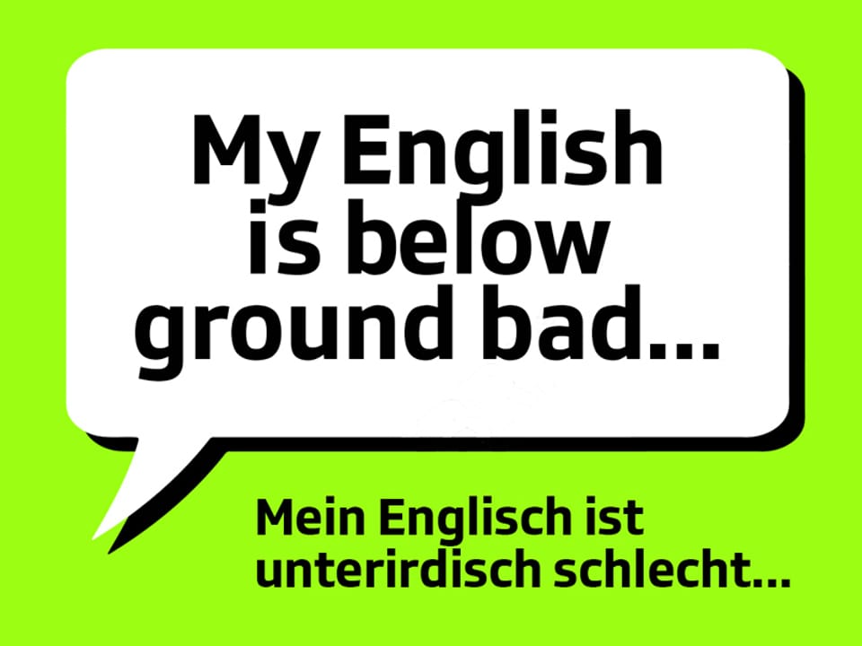 Text: My english is below ground bad…  Mein Englisch ist unterirdisch schlecht…